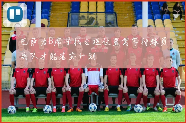 巴萨为B席寻找合适位置需等待球员离队才能落实计划