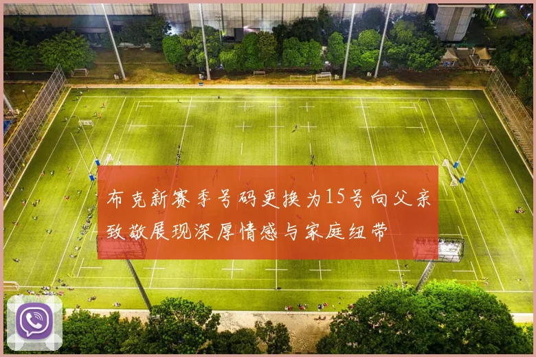 布克新赛季号码更换为15号向父亲致敬展现深厚情感与家庭纽带